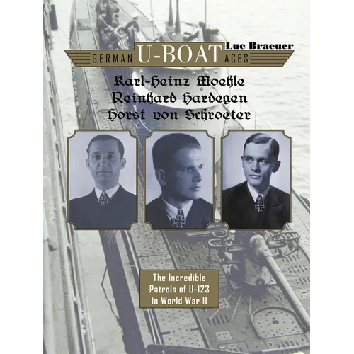 German U-Boat Aces Karl-Heinz Moehle, Reinhard Hardegen & Horst Von Schroeter: The Incredible Patrols of U-123 in World War II - Hardcover