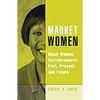 Market Women: Black Women Entrepreneurs: Past, Present, and Future - Paperback