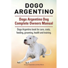Dogo Argentino. Dogo Argentino Dog Complete Owners Manual. Dogo Argentino book for care, costs, feeding, grooming, health and training. - Paperback