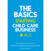 The Basics of Starting a Child-Care Business: The Business of Child Care - Paperback