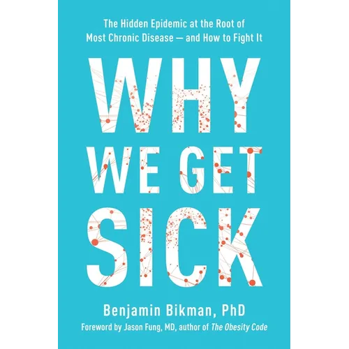 Why We Get Sick: The Hidden Epidemic at the Root of Most Chronic Disease--And How to Fight It - Paperback