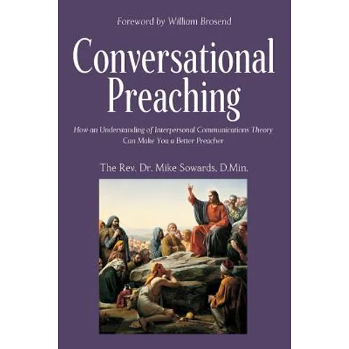 Conversational Preaching: How an Understanding of Interpersonal Communications Theory Can Make You a Better Preacher - Paperback