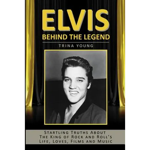 Elvis: Behind The Legend: Startling Truths About The King Of Rock And Roll's Life, Loves, Films And Music - Paperback