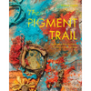 The Pigment Trail: Inspiration from the Colors, Textures, and People of India - Hardcover