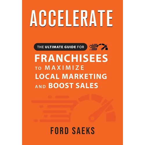 ACCELERATE The Ultimate Guide for FRANCHISEES to Maximize Local Marketing and Boost Sales - Hardcover