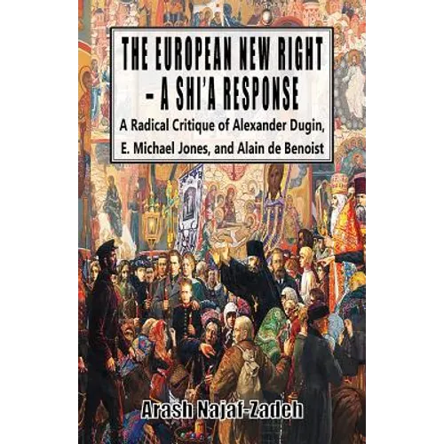 The European New Right - A Shi'a Response: A Radical Critique of Alexander Dugin, E. Michael Jones, and Alain de Benoist - Paperback