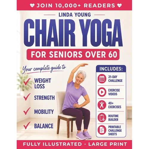 The Complete Guide to Chair Yoga for Seniors Over 60: 40+ Low-Impact Easy Exercises to Restore Strength, Mobility, Balance, and Lose Weight in 21 Days - Paperback