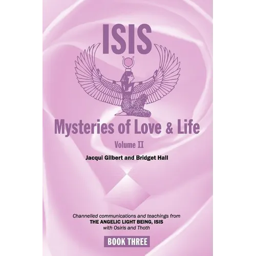 Isis Mysteries of Love & Life Volume II: Channelled communications and teachings from The Angelic Light Being, Isis with Osiris and Thoth - Paperback