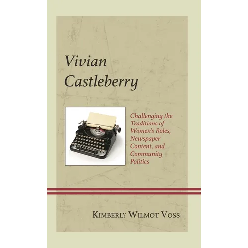 Vivian Castleberry: Challenging the Traditions of Women's Roles, Newspaper Content, and Community Politics - Hardcover