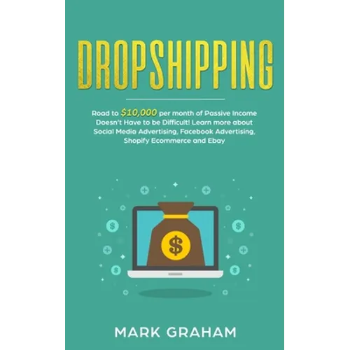 Dropshipping: Road to $10,000 per month of Passive Income Doesn't Have to be Difficult! Learn more about Social Media Advertising, Facebook Advertisin - Paperback