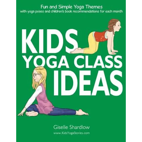 Kids Yoga Class Ideas: Fun and Simple Yoga Themes with Yoga Poses and Children's Book Recommendations for each Month - Paperback