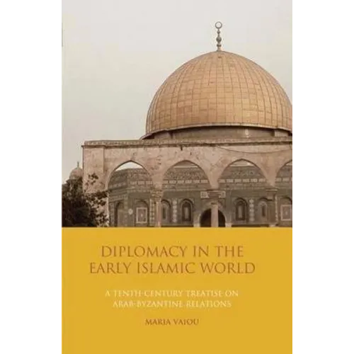 Diplomacy in the Early Islamic World: A Tenth-Century Treatise on Arab-Byzantine Relations - Paperback