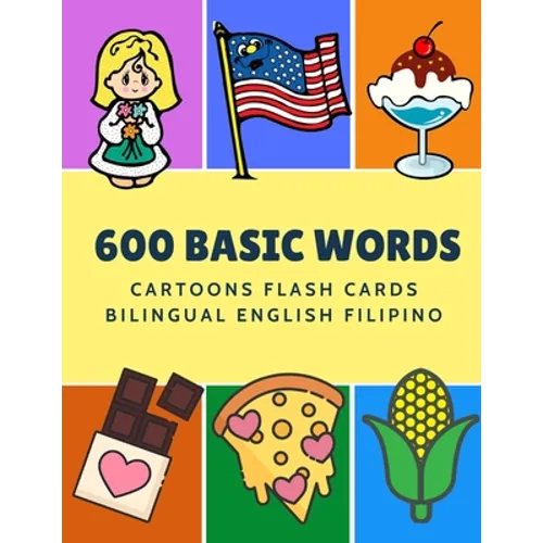 600 Basic Words Cartoons Flash Cards Bilingual English Filipino: Easy learning baby first book with card games like ABC alphabet Numbers Animals to pr - Paperback