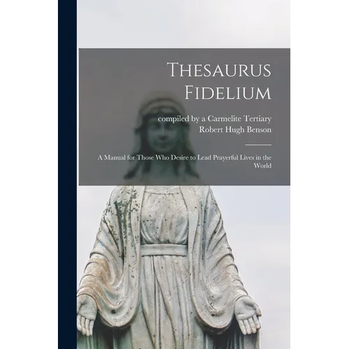 Thesaurus Fidelium: a Manual for Those Who Desire to Lead Prayerful Lives in the World - Paperback