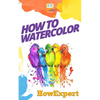 How To Watercolor: Your Step-By-Step Guide To Watercoloring - Paperback