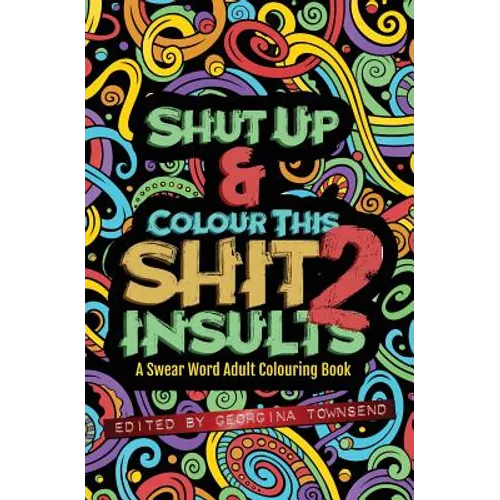 Shut Up & Colour This Shit 2: INSULTS: A TRAVEL-Size Swear Word Adult Colouring Book - Paperback