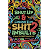 Shut Up & Colour This Shit 2: INSULTS: A TRAVEL-Size Swear Word Adult Colouring Book - Paperback