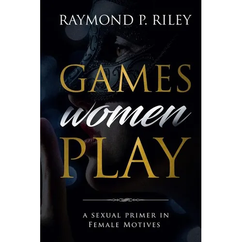 Games Women Play: A Sexual Primer in Female Motives - Paperback