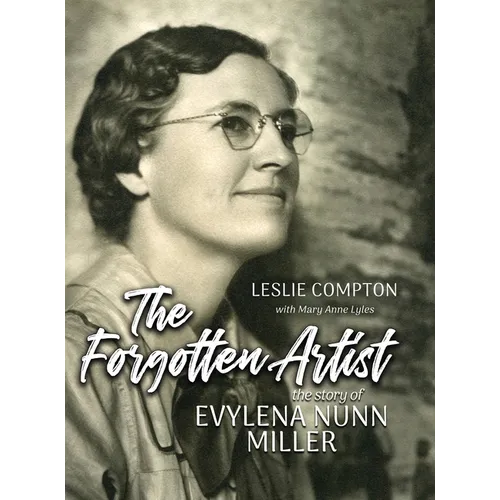 The Forgotten Artist: The Story of Evylena Nunn Miller - Hardcover