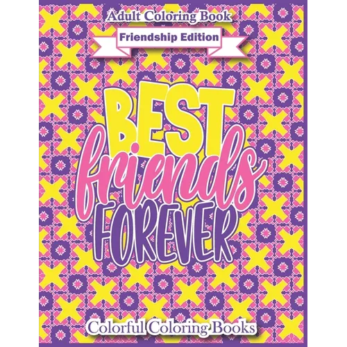 Adult Coloring Book Friendship Edition Best Friends Forever: Funny And Inspirational Friendship Quotes Coloring Book For Adults - Paperback
