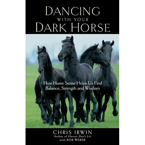 Dancing with Your Dark Horse: How Horse Sense Helps Us Find Balance, Strength, and Wisdom - Paperback