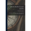 Our Iron-Clad Ships: Their Qualities, Performances, and Cost. With Chapters On Turret Ships, Iron-Clad Rams, &c - Hardcover