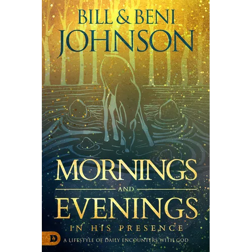 Mornings and Evenings in His Presence: A Lifestyle of Daily Encounters with God - Hardcover