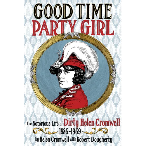 Good Time Party Girl: The Notorious Life of Dirty Helen Cromwell 1886-1969 - Paperback