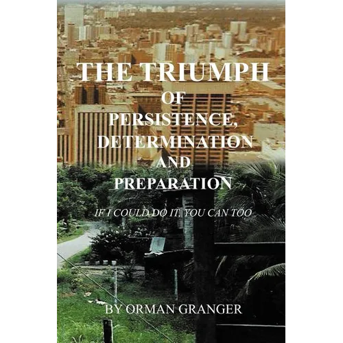 The Triumph of Persistence, Determination and Preparation: If I Could Do It, You Can Too - Paperback