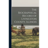 The Biographical Record of Livingston County, Illinois - Hardcover