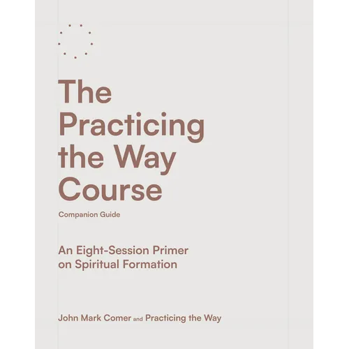 The Practicing the Way Course Companion Guide: An Eight-Session Primer on Spiritual Formation - Paperback