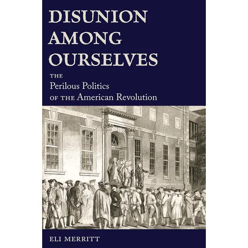 Disunion Among Ourselves: The Perilous Politics of the American Revolution - Hardcover