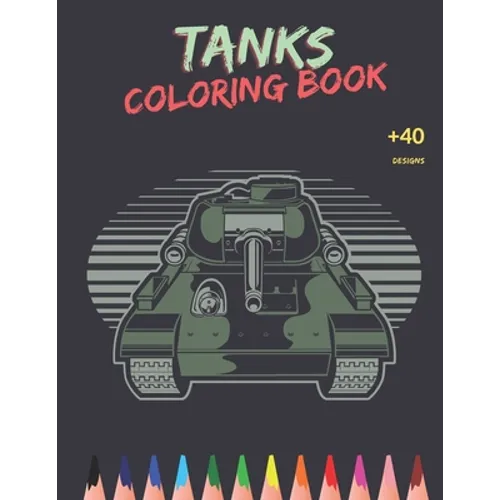 Tanks Coloring Book: Awesome Tanks Coloring Book For Both Kids And Adults - Main Battle Tanks - Unique Design - Paperback