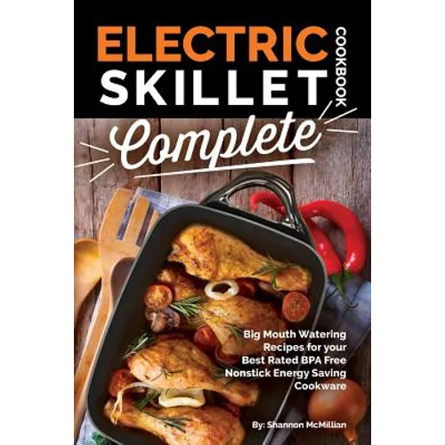 Electric Skillet Cookbook Complete: Big Mouth Watering Recipes for your Best Rated BPA Free Nonstick Energy Saving Cookware - Paperback