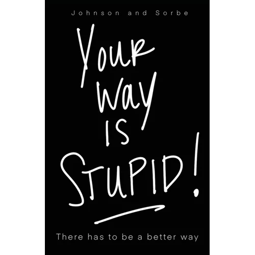 Your way is STUPID: There has to be a better way - Paperback