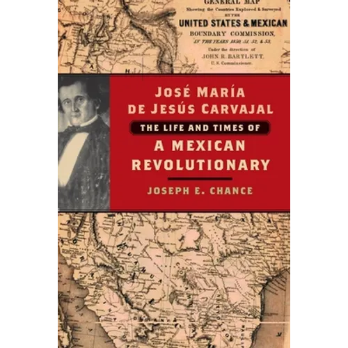 José María de Jesús Carvajal: The Life and Times of a Mexican Revolutionary - Paperback
