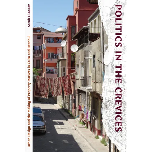 Politics in the Crevices: Urban Design and the Making of Property Markets in Cairo and Istanbul - Paperback