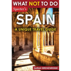 What Not To Do - Spain (A Unique Travel Guide) - Paperback