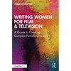 Writing Women for Film & Television: A Guide to Creating Complex Female Characters - Paperback