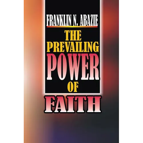 The Power of Prevailing Faith: Faith - Paperback