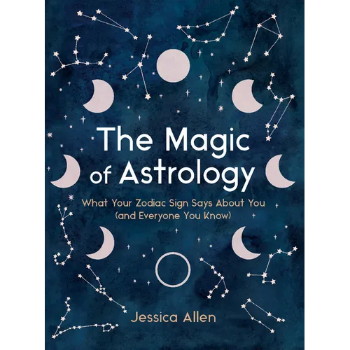 The Magic of Astrology: What Your Zodiac Sign Says about You (and Everyone You Know) - Hardcover