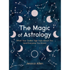 The Magic of Astrology: What Your Zodiac Sign Says about You (and Everyone You Know) - Hardcover