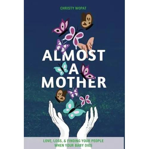 Almost a Mother: Love, Loss, and Finding Your People When Your Baby Dies - Hardcover