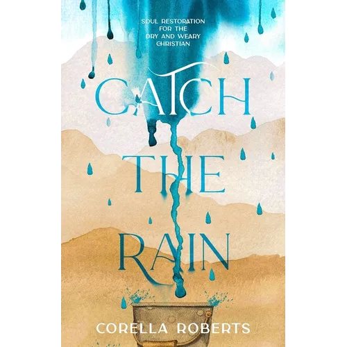 Catch the Rain: Soul Restoration for the Dry and Weary Christian - Paperback