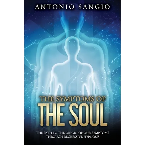 The Symptoms of the Soul: The Path to the Origin of Our Symptoms Through Regressive Hypnosis - Paperback