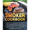 Smoker Cookbook: Complete Smoker Cookbook for Smoking and Grilling, Ultimate BBQ Book with Tasty Recipes for Your Outdoor Smoker and Grill - Paperback
