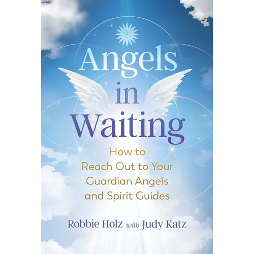 Angels in Waiting: How to Reach Out to Your Guardian Angels and Spirit Guides - Paperback