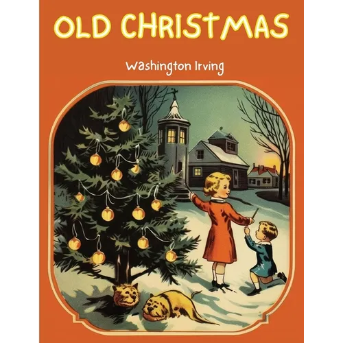 Old Christmas: The Story that will take you back to the Christmas of Yesteryears! - Paperback