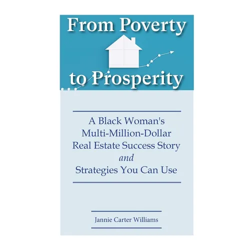 From Poverty to Prosperity: A Black Woman's Multi-Million-Dollar Real Estate Success Story and Strategies You Can Use - Paperback