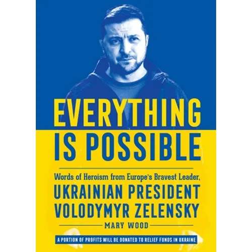 Everything Is Possible: Words of Heroism from Europe's Bravest Leader, Ukrainian President Volodymyr Zelensky - Hardcover